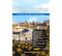 MELBOURNE TRAVEL GUIDE 2026/2027: Discover Melbourne from arrival to departure with a well-detailed guide that helps you see more in half the time ... advice, budget guidance, and top attractions