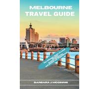 Melbourne Travel Guide: The Ultimate Guide to Local Secrets, Perfect Itineraries, and Bucket List Experiences