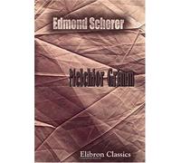 Melchior Grimm: L'homme de lettres, le factotum, le diplomate. Avec un appendice sur la correspondance secrète de Metra