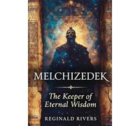 Melchizedek: The Keeper of Eternal Wisdom