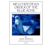 Melchizedek's Order of the Blue Rose: Meditations, Mantras and Visualizations for Healing the Heart