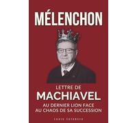 MÉLENCHON : Lettre de Machiavel au dernier Lion face au chaos de sa succession