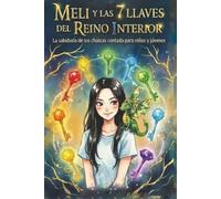 Meli y las 7 llaves del reino interior: La sabiduría de los chakras contada para adolescentes y jóvenes de todas las edades.