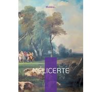 Mélicerte: Comédie pastorale d'amour et de poésie entre intrigue et tradition