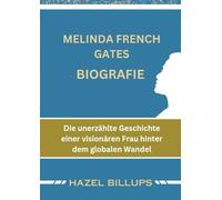 MELINDA FRENCH GATES BIOGRAFIE: Die unerzählte Geschichte einer visionären Frau hinter dem globalen Wandel