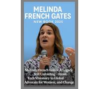 MELINDA FRENCH GATES New Book 2025: Melinda French Gates: A Legacy Still Unfolding - From Tech Visionary to Global Advocate for Women, Justice, and Change
