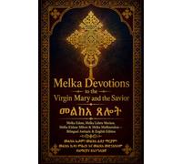 Melka Devotions to the Virgin Mary and the Savior|መልክአ ጸሎት: Melka Edom, Melka Lideta Mariam, Melka Kidane Mihret & Melka Medhanialem - Bilingual Amharic & English Edition