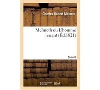 Melmoth ou L'homme errant. Tome 6 Charles Robert Maturin (Auteur)