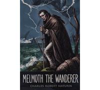 Melmoth the Wanderer: Gothic Horror Classic - Newly Illustrated & Annotated Edition