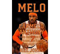 Melo: Carmelo Anthony-From Baltimore to Syracuse, the Knicks, and Olympic Glory
