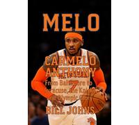 Melo: Carmelo Anthony-From Baltimore to Syracuse, the Knicks, and Olympic Glory