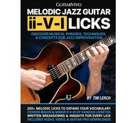 Melodic Jazz Guitar ii-V-I Licks: Discover Musical Phrases, Techniques, & Concepts for Jazz Improvisation [Includes Audio & Video Downloads]
