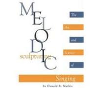 Melodic Sculpturing: The Art and Science of Singing Mathis, Donald R. (Auteur)