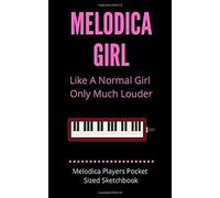 Melodica Girl - Like A Normal Girl Only Much Louder Melodica Players Pocket Sized Sketchbook: 100 Pages Handy 5 X 8 Gift For Songwriters, Students And Musicians Alike For Doodling Sketching And