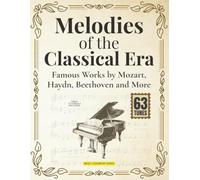 Melodies of the Classical Era: Famous Works by Mozart, Haydn, Beethoven and More | Timeless Piano Classics in Easy Arrangements | Gluck Dittersdorf Boccherini Ogiński Salieri Kuhlau Clementi Hummel