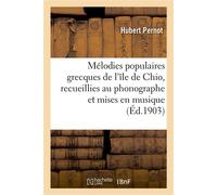 Mélodies populaires grecques de l'île de Chio, recueillies au phonographe et mises en musique - Hubert Pernot - Hachette Bnf - broché - Livre