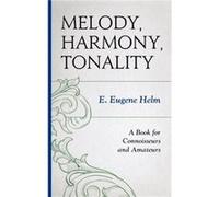 Melody, Harmony, Tonality : A Book for Connoisseurs and Amateurs E Eugene Helm (Auteur)