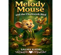 Melody Mouse and the Clockwork Bird: A Magical Adventure About Friendship, Belonging, and Discovering Who You Are