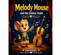 Melody Mouse and the Golden Violin: A Magical Adventure About Self-Worth, Friendship, and Finding Your Voice