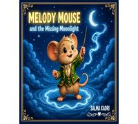 Melody Mouse and the Missing Moonlight: A Magical Adventure About Courage, Friendship, and Bringing Back the Light