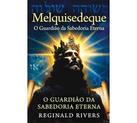 Melquisedeque: O Guardião da Sabedoria Eterna
