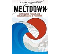 Meltdown: Earthquake, Tsunami, And Nuclear Disaster In Fukushima