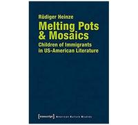 Melting Pots & Mosaics: Children Of Immigrants In Us-American Literature