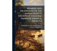 Members And Ascendants Of The Massachusetts Society Of Colonial Dames Of America, Issues 1-2