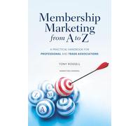 Membership Marketing from A to Z: A Practical Handbook for Professional and Trade Associations
