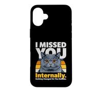 Mème de Chat drôle en Interne : « Je t'ai manqué » Coque pour iPhone 16 Plus