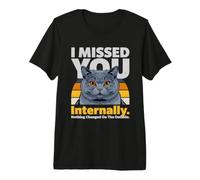 Mème de Chat drôle en Interne : « Je t'ai manqué » T-Shirt Haut de Gamme