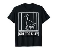 Mème de Prison Amusant Got Too Silly Goose T-Shirt
