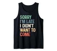 Meme drôle avec Inscription « Sorry I'm Late I Didn't Want to Come » Débardeur