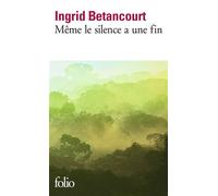 Ingrid Betancourt – Même le silence a une fin – Roman – Poche – Gallimard