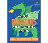Même les Dragons ont des Journées de Blah - Journal des Sentiments pour Enfants: Apprenez à identifier vos sentiments par l'écriture, le dessin et le coloriage.