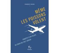 Même les poissons volent - Enquête d'un pilote au coeur du fret aérien. François Suchel (Auteur)