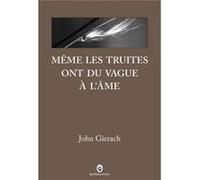 Même les truites ont du vague à l'âme John Gierach (Auteur)