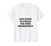 Même l'IA ne Pourrait Pas réparer Cette présidence T-Shirt