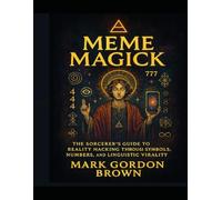 MEME MAGICK: The Sorcerer's Guide to Reality Hacking through Symbols, Numbers, and Linguistic Virality