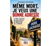 Même mort, je veux une bonne adresse: Le père Lachaise, ou deux siècles de marketing de l'éternité