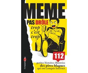 MEME PAS DRÔLE trop c’est trop: 112 petites histoires illustrées des pires blagues qui ont conquis Internet