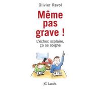 Même pas grave L'échec scolaire ça se soigne - Olivier Revol - Lattes - broché - Essai