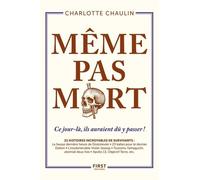 Même Pas Mort ! - Ce Jour-Là, Ils Auraient Du Y Passer ! 21 Histoires Incroyables De Survivants