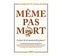 Même pas mort ! - Ce jour-là, ils auraient dû y passer ! - Charlotte Chaulin - First - broché - Essai