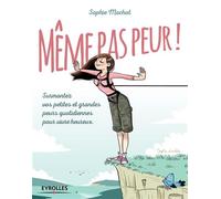 Même pas peur ! Surmontez vos petites et grandes peurs quotidiennes pour vivre heureux. - Sophie Machot - Eyrolles - broché - Guide