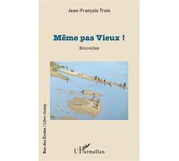 Même pas Vieux ! - Jean-François Troin - L'harmattan - broché - Nouvelles