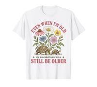 Même Quand Je Serai Vieux, Mon Grand frère Sera Encore Plus âgé T-Shirt