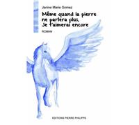 Même quand la pierre ne parlera plus, je t'aimerai encore - Janine Marie Gomez - Pierre Philippe - broché - Roman
