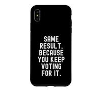 Même résultat Parce Que Vous continuez à Voter pour ça Sarcastique Coque pour iPhone XS Max
