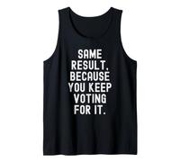 Même résultat Parce Que Vous continuez à Voter pour ça Sarcastique Débardeur